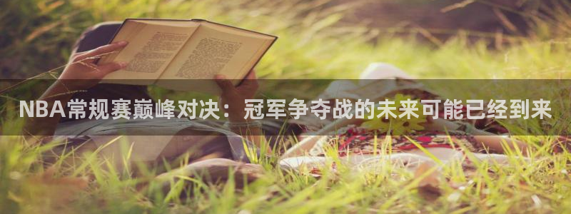 足球直播火凤直播：NBA常规赛巅峰对决：冠军争夺战的未来可能已经到来